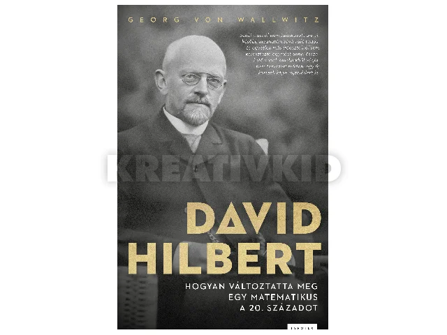 VON WALLWITZ, GEORG: DAVID HILBERT - HOGYAN VÁLTOZTATTA MEG EGY MATEMATIKUS A 20. SZÁZADOT