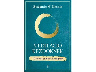 W. DECKER, BENJAMIN: MEDITÁCIÓ KEZDŐKNEK - 10 NAPOS GYAKORLÓ PROGRAM
