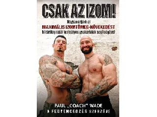 WADE, PAUL: CSAK AZ IZOM! - HOGYAN ÉRJÜNK EL MAXIMÁLIS IZOMTÖMEG-NÖVEKEDÉST