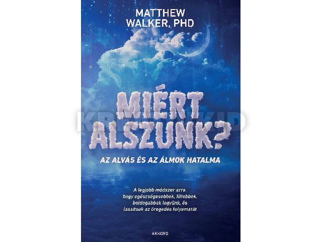 WALKER, MATTHEW PHD: MIÉRT ALSZUNK? - AZ ALVÁS ÉS AZ ÁLMOK HATALMA