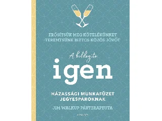 WALKUP, JIM: A BOLDOGÍTÓ IGEN - HÁZASSÁGI MUNKAFÜZET JEGYESPÁROKNAK