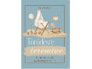 WALLACE, SARA: TÖRŐDÉSRE TEREMTVE - EVANGÉLIUMI IGAZSÁGOK AGGÓDÓ ÉDESANYÁK SZÁMÁRA