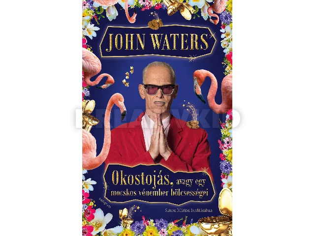 WATERS, JOHN: OKOSTOJÁS, AVAGY EGY MOCSKOS VÉNEMBER BÖLCSESSÉGEI