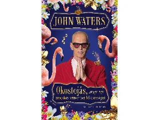 WATERS, JOHN: OKOSTOJÁS, AVAGY EGY MOCSKOS VÉNEMBER BÖLCSESSÉGEI