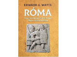 WATTS, EDWARD J.: RÓMA -  HANYATLÁS ÉS MEGÚJULÁS ÖRÖK KÖRFORGÁSA