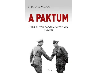 WEBER, CLAUDIA: A PAKTUM - HITLER ÉS SZTÁLIN GYILKOS SZÖVETSÉGE 1939-1941