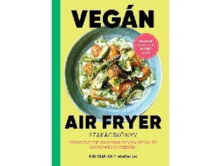 WEBSTER, NIKI: VEGÁN AIR FRYER SZAKÁCSKÖNYV - RECEPTEK LEGFELJEBB 30 PERC ALATT