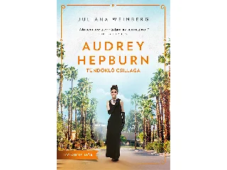 WEINBERG, JULIANA: AUDREY HEPBURN TÜNDÖKLŐ CSILLAGA