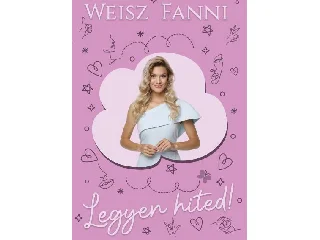 WEISZ FANNI: LEGYEN HITED!