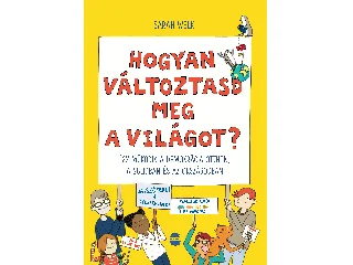 WELK, SARAH: HOGYAN VÁLTOZTASD MEG A VILÁGOT? - ÍGY MŰKÖDIK A DEMOKRÁCIA OTTHON, A SULIDBAN..