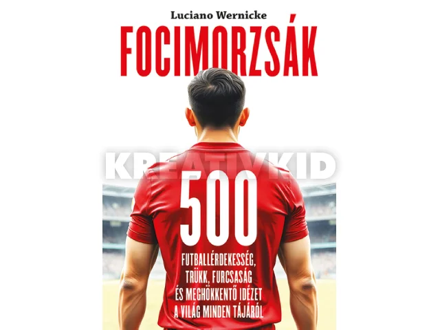 WERNICKE, LUCIANO: FOCIMORZSÁK - 500 FUTBALLÉRDEKESSÉG, TRÜKK, FURCSASÁG...