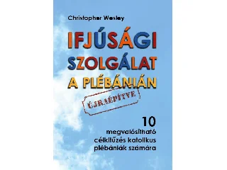 WESLEY, CHRISTOPHER: IFJÚSÁGI SZOLGÁLAT A PLÉBÁNIÁN - ÚJRAÉPÍTVE