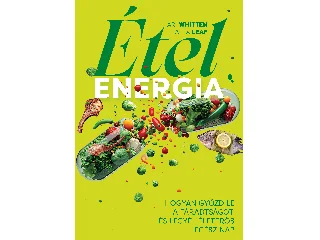WHITTEN, ARI - LEAF, ALEX: ÉTELENERGIA - HOGYAN GYŐZD LE A FÁRADSÁGOT, ÉS LEGYÉL ÉLETERŐS EGÉSZ NAP