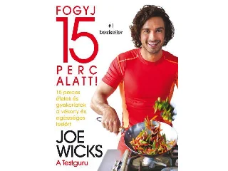 WICKS, JOE: FOGYJ 15 PERC ALATT! - 15 PERCES ÉTELEK ÉS GYAKORLATOK...