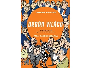 WILBOUR, THEODOR: ORBÁN VILÁGA - HA MAGYARORSZÁG EGY RÉSZVÉNYTÁRSASÁG VOLNA...