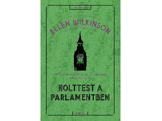WILKINSON, ELLEN: HOLTTEST A PARLAMENTBEN
