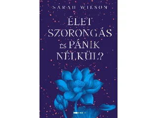 WILSON, SARAH: ÉLET SZORONGÁS ÉS PÁNIK NÉLKÜL?