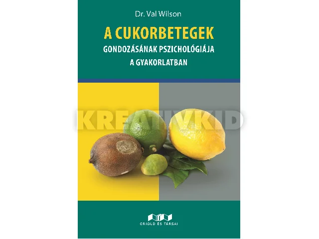 WILSON, VAL DR.: A CUKORBETEGEK GONDOZÁSÁNAK PSZICHOLÓGIÁJA A GYAKORLATBAN