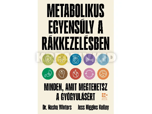 WINTERS, NASHA DR. - HIGGINS KELLEY, JES: METABOLIKUS EGYENSÚLY A RÁKKEZELÉSBEN - MINDEN, AMIT MEGTEHETSZ A GYÓGYULÁSÉRT