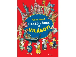 WOLF, TONY: UTAZD KÖRBE A VILÁGOT!
