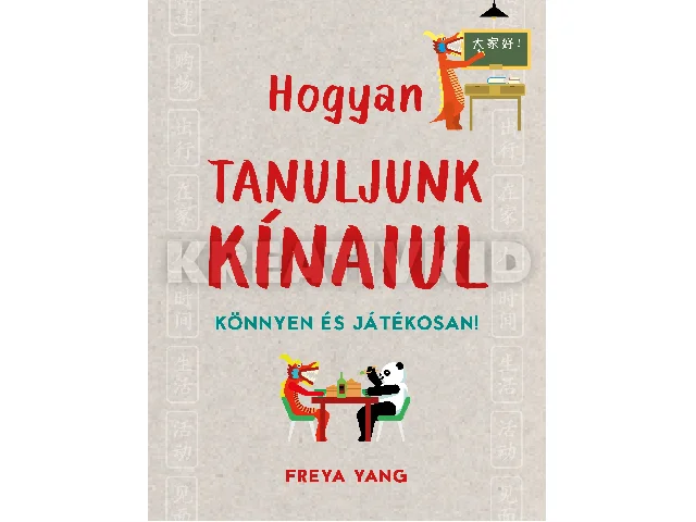 YANG, FREYA: HOGYAN TANULJUNK KÍNAIUL - KÖNNYEN ÉS JÁTÉKOSAN!