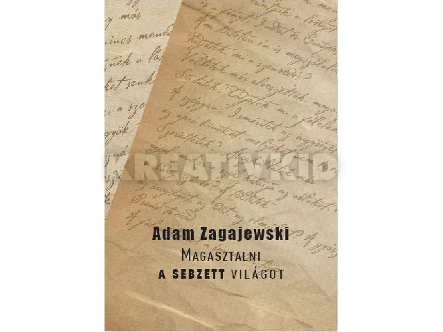 ZAGAJEWSKI, ADAM: MAGASZTALNI A SEBZETT VILÁGOT