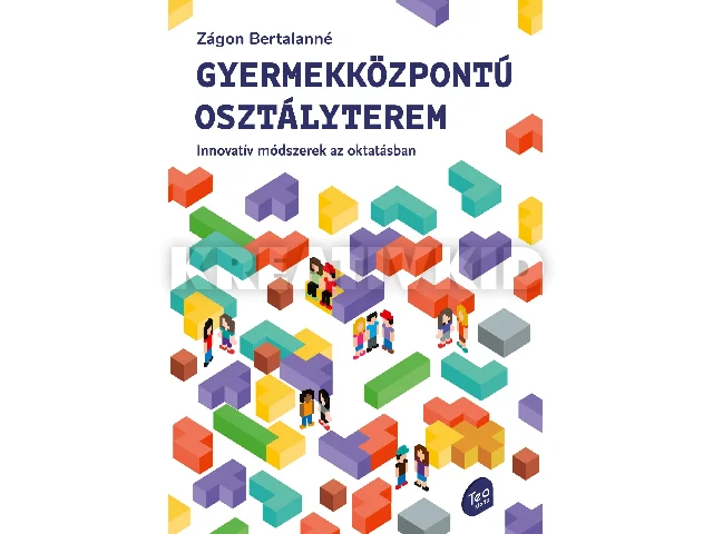 ZÁGON BERTALANNÉ: GYERMEKKÖZPONTÚ OSZTÁLYTEREM - INNOVATÍV MÓDSZEREK AZ OKTATÁSBAN