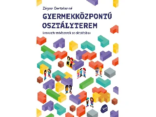 ZÁGON BERTALANNÉ: GYERMEKKÖZPONTÚ OSZTÁLYTEREM - INNOVATÍV MÓDSZEREK AZ OKTATÁSBAN