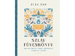 ZAK, ZUZA: SZLÁV FÜVESKÖNYV - NÉPI GYÓGYMÓDOK, NÖVÉNYI ORVOSSÁGOK ÉS MÁGIKUS RECEPTEK