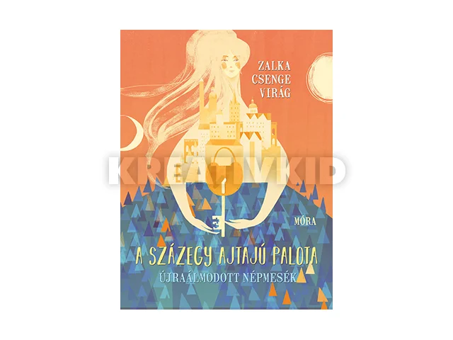 ZALKA CSENGE VIRÁG: A SZÁZEGY AJTAJÚ PALOTA - ÚJRAÁLMODOTT NÉPMESÉK