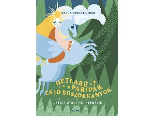 ZALKA CSENGE VIRÁG: HÉTLÁBÚ PARIPÁK ÉS JÓ BOSZORKÁNYOK - VARÁZSLATOS CSÍKI NÉPMESÉK