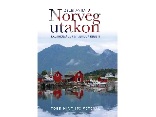 ZELEI ANNA: NORVÉG UTAKON - KALANDOZÁSOK A FJORDOK KÖZÖT (2. ÁTDOLG. KIADÁS)