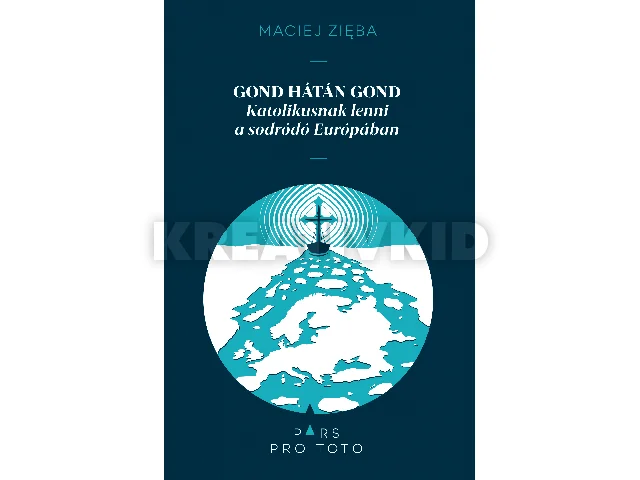 ZIEBA, MACIEJ: GOND HÁTÁN GOND - KATOLIKUSNAK LENNI A SODRÓDÓ EURÓPÁBAN
