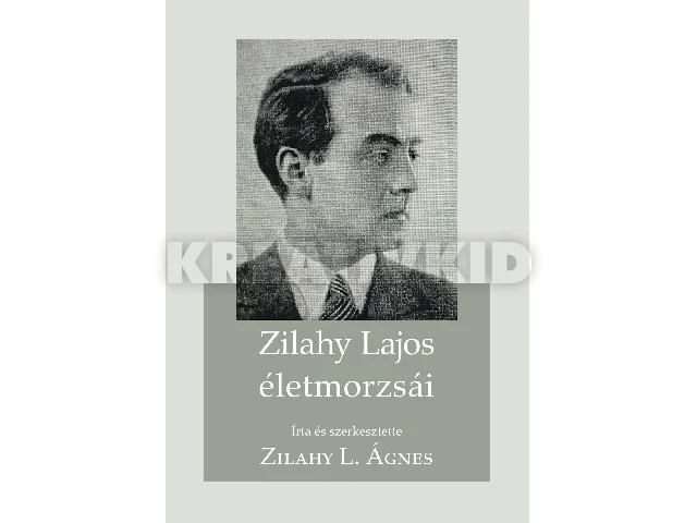 ZILAHY L. ÁGNES: ZILAHY LAJOS ÉLETMORZSÁI