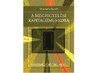 ZUBOFF, SHOSHANA: A MEGFIGYELÉSI KAPITALIZMUS KORA