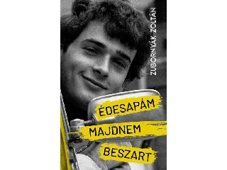 ZUBORNYÁK ZOLTÁN: ÉDESAPÁM MAJDNEM BESZART