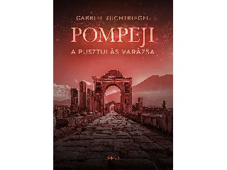 ZUCHTRIEGEL, GABRIEL: POMPEJI - A PUSZTULÁS VARÁZSA