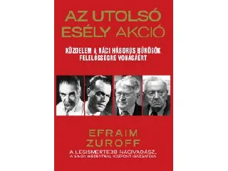ZUROFF, EFRAIM: AZ UTOLSÓ ESÉLY AKCIÓ - KÜZDELEM A NÁCI HÁBORÚS BŰNÖSÖK FELELŐSSÉGRE VONÁSÁÉRT